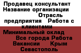 Продавец-консультант › Название организации ­ ProffLine › Отрасль предприятия ­ Работа с клиентами › Минимальный оклад ­ 23 000 - Все города Работа » Вакансии   . Крым,Севастополь